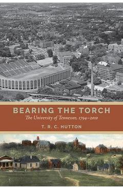 Poza produsului Bearing the Torch: The University of Tennessee, 1794-2010 - T. R. C. Hutton