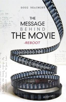 The Message Behind the Movie--The Reboot: Engaging Film Without Disengaging Faith - Douglas Beaumont