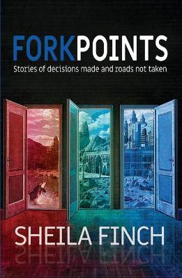 Forkpoints: Stories of Decisions Made and Roads Not Taken - Sheila Finch
