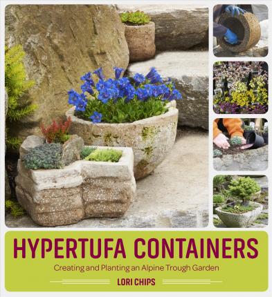 Hypertufa Containers: Creating and Planting an Alpine Trough Garden - Lori Chips