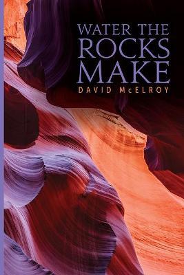 Water the Rocks Make - David Mcelroy