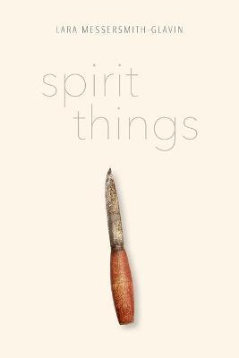 Spirit Things - Lara Messersmith-glavin
