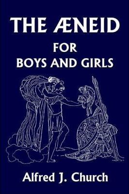 The Aeneid for Boys and Girls (Yesterday's Classics) - Alfred J. Church
