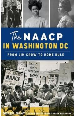 Coperta cărții 'NAACP in Washington, D.C.: From Jim Crow to Home Rule - Derek Gray'