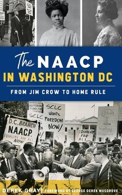 Coperta cărții 'NAACP in Washington, D.C.: From Jim Crow to Home Rule - Derek Gray'