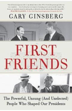 Coperta cărții 'First Friends: The Powerful, Unsung (and Unelected) People Who Shaped Our Presidents - Gary Ginsberg'