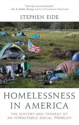 Homelessness in America: The History and Tragedy of an Intractable Social Problem - Stephen Eide