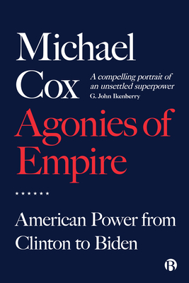 Agonies of Empire: American Power from Clinton to Biden - Michael Cox