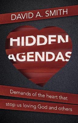 Hidden Agendas: Demands of the Heart That Stop Us Loving God and Others - David A. Smith
