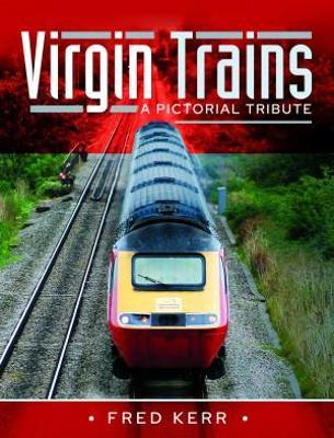 Virgin Trains: A Pictorial Tribute - Fred Kerr
