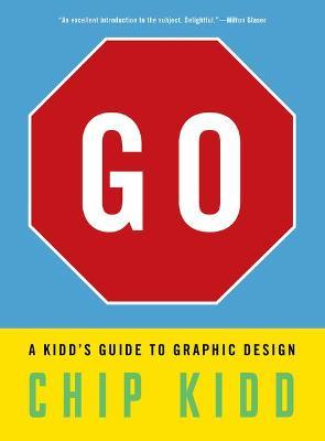 Go: A Kidd's Guide to Graphic Design - Chip Kidd
