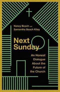 Poza produsului Next Sunday: An Honest Dialogue about the Future of the Church - Nancy Beach