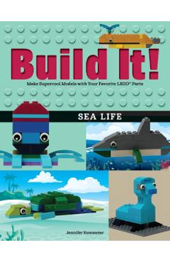 Build It! Sea Life: Make Supercool Models with Your Favorite Lego(r) Parts - Jennifer Kemmeter
