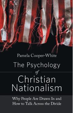 The Psychology of Christian Nationalism: Why People Are Drawn In and How to Talk Across the Divide - Pamela Cooper-white