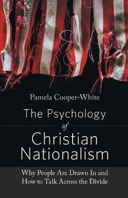 The Psychology of Christian Nationalism: Why People Are Drawn In and How to Talk Across the Divide - Pamela Cooper-white