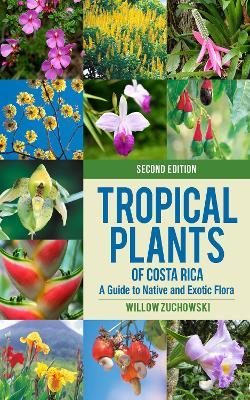 Tropical Plants of Costa Rica: A Guide to Native and Exotic Flora - Willow Zuchowski