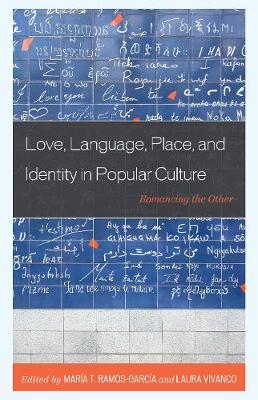 Love, Language, Place, and Identity in Popular Culture: Romancing the Other - Mar�a Ramos-garc�a