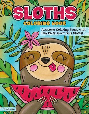 Sloths Coloring Book: Awesome Coloring Pages with Fun Facts about Silly Sloths! - Veronica Hue