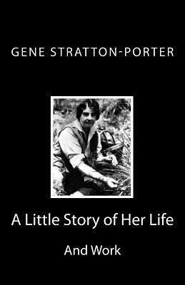Gene Stratton-Porter: A Little Story of Her Life and Work - Gene Stratton-porter