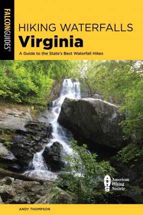 Hiking Waterfalls Virginia: A Guide to the State's Best Waterfall Hikes - Andy Thompson