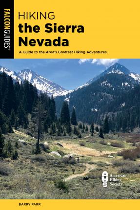 Hiking the Sierra Nevada: A Guide to the Area's Greatest Hiking Adventures - Barry Parr