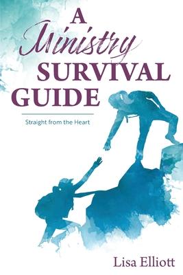 A Ministry Survival Guide: Straight from the Heart - Lisa Elliott
