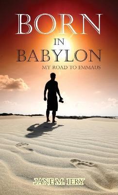 Born in Babylon: My Road to Emmaus - Jane M. Iery