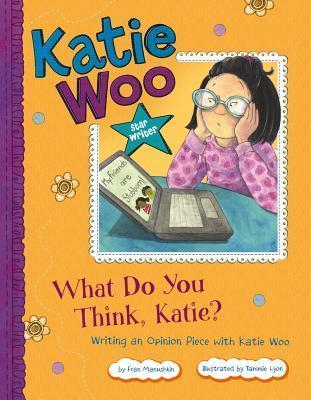 What Do You Think, Katie?: Writing an Opinion Piece with Katie Woo - Fran Manushkin