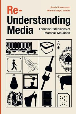 Re-Understanding Media: Feminist Extensions of Marshall McLuhan - Sarah Sharma