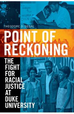 Point of Reckoning: The Fight for Racial Justice at Duke University - Theodore D. Segal