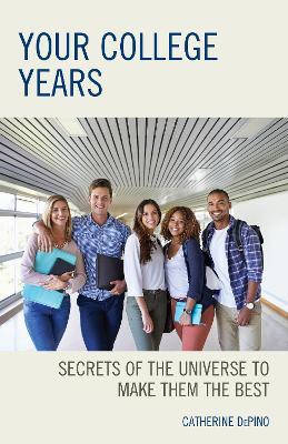 Your College Years: Secrets of the Universe to Make Them the Best - Catherine Depino