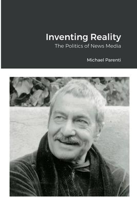 Inventing Reality: The Politics of News Media - Michael Parenti