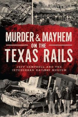 Murder & Mayhem on the Texas Rails - Jeff Campbell