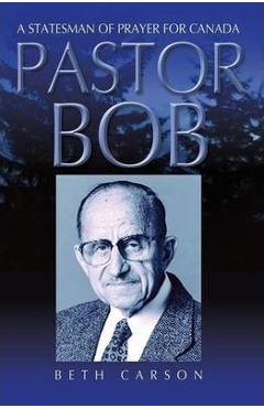 Coperta cărții 'Pastor Bob: A Statesman of Prayer for Canada - Beth Carson'
