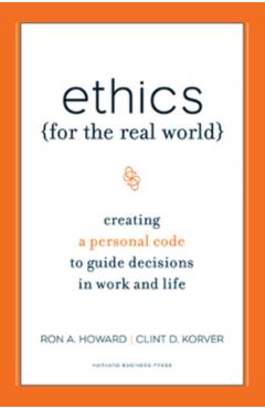 Ethics for the Real World: Creating a Personal Code to Guide Decisions in Work and Life - Ronald A. Howard