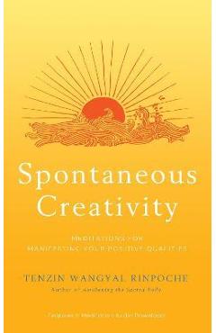 Coperta cărții 'Spontaneous Creativity: Meditations for Manifesting Your Positive Qualities - Tenzin Wangyal Rinpoche'