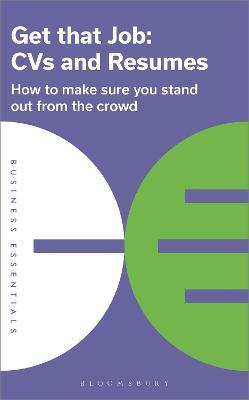 Get That Job: CVS and Resumes: How to Make Sure You Stand Out from the Crowd - Bloomsbury Publishing