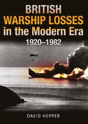 British Warship Losses in the Modern Era, 1920-1982 - David Hepper