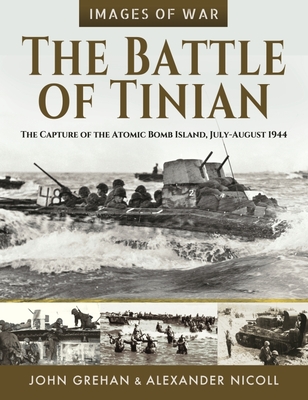 The Battle of Tinian: The Capture of the Atomic Bomb Island, July-August 1944 - John Grehan