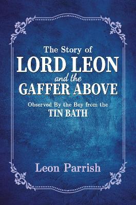 The Story of Lord Leon and the Gaffer Above - Leon Parrish