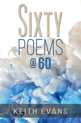 Sixty Poems @ 60 - Keith Evans