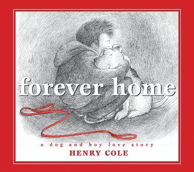 Forever Home: A Dog and Boy Love Story - Henry Cole