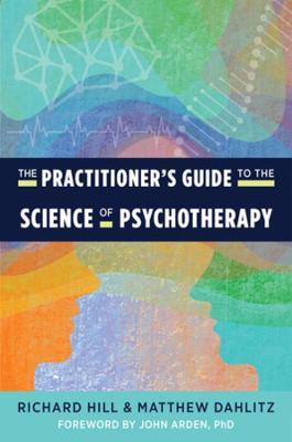The Practitioner's Guide to the Science of Psychotherapy - Richard Hill