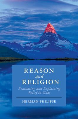 Reason and Religion: Evaluating and Explaining Belief in Gods - Herman Philipse