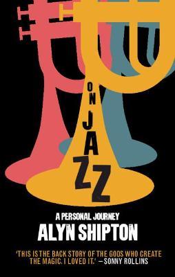 On Jazz: A Personal Journey - Alyn Shipton