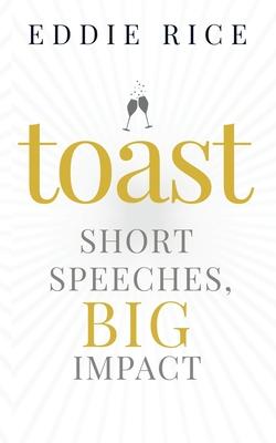 Toast: Short Speeches, Big Impact - Eddie Rice