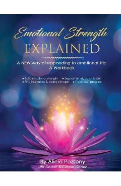 Coperta cărții 'Emotional Strength Explained: A NEW way of responding to emotional life: A workbook - Alicia Pozsony'