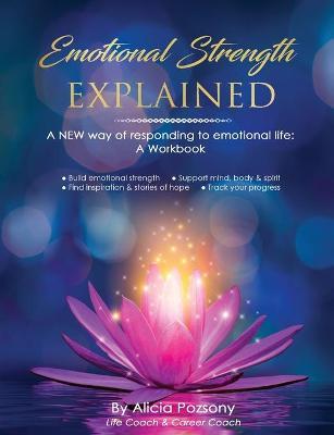 Coperta cărții 'Emotional Strength Explained: A NEW way of responding to emotional life: A workbook - Alicia Pozsony'
