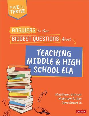 Answers to Your Biggest Questions about Teaching Middle and High School Ela: Five to Thrive [Series] - Matthew Johnson