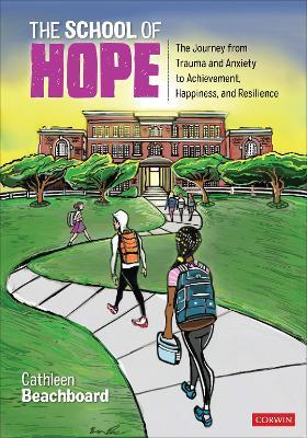 The School of Hope: The Journey from Trauma and Anxiety to Achievement, Happiness, and Resilience - Cathleen Beachboard